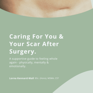 Cover for the Caring For You and Your Scar After Surgery guide. Subtitle is A supportive guide to feeling whole again physically, mentally and emotionally but Lorna Kennard-Wall, the cover is a pale green with an image of abdominal scars on the top